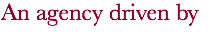 An agency driven by