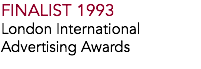 FINALIST 1993
London International
Advertising Awards