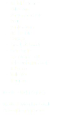 Mobile Phones
Oil & Gas
Pharmaceuticals
Ports
Publications
Real Estate
Skincare
Snacks & Foods
Soft Drinks
Sporting Goods
Telecommunications
Tobacco
Toiletries
Tourism Master Media Agency Media Buying For Local Advertising Agencies